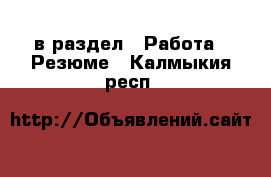  в раздел : Работа » Резюме . Калмыкия респ.